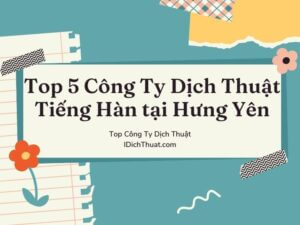 Top 5 Công Ty Dịch Thuật Tiếng Hàn Quốc tại Hưng Yên